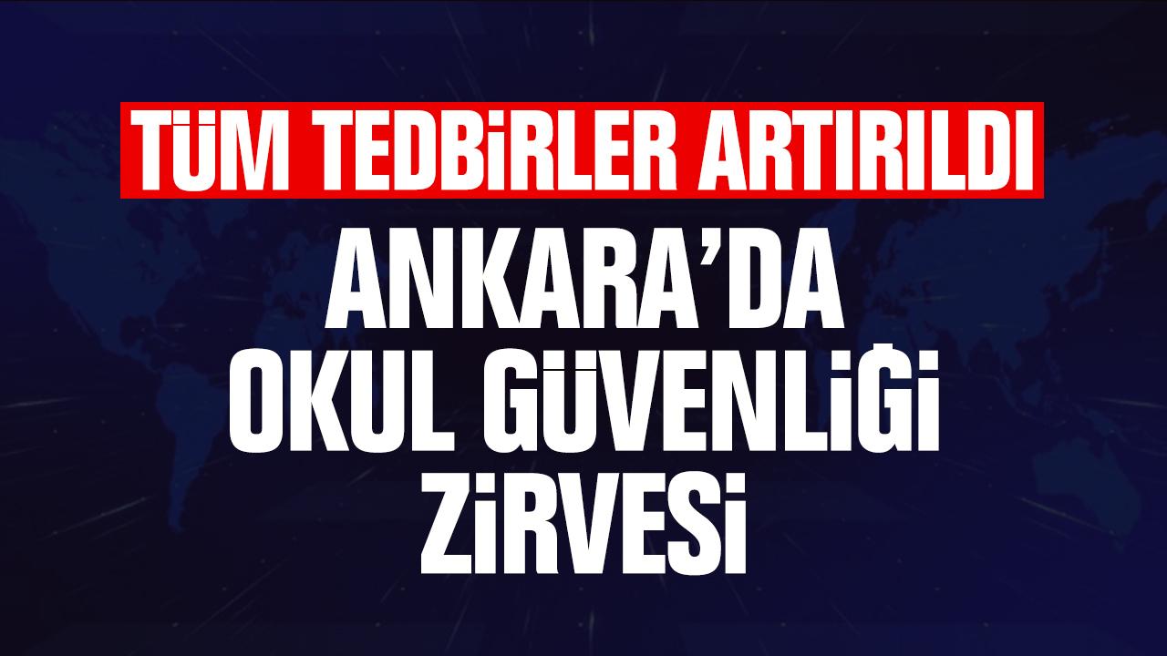 Ankara’da Okul Güvenliği Zirvesi: 81 İl Teyakkuzda!