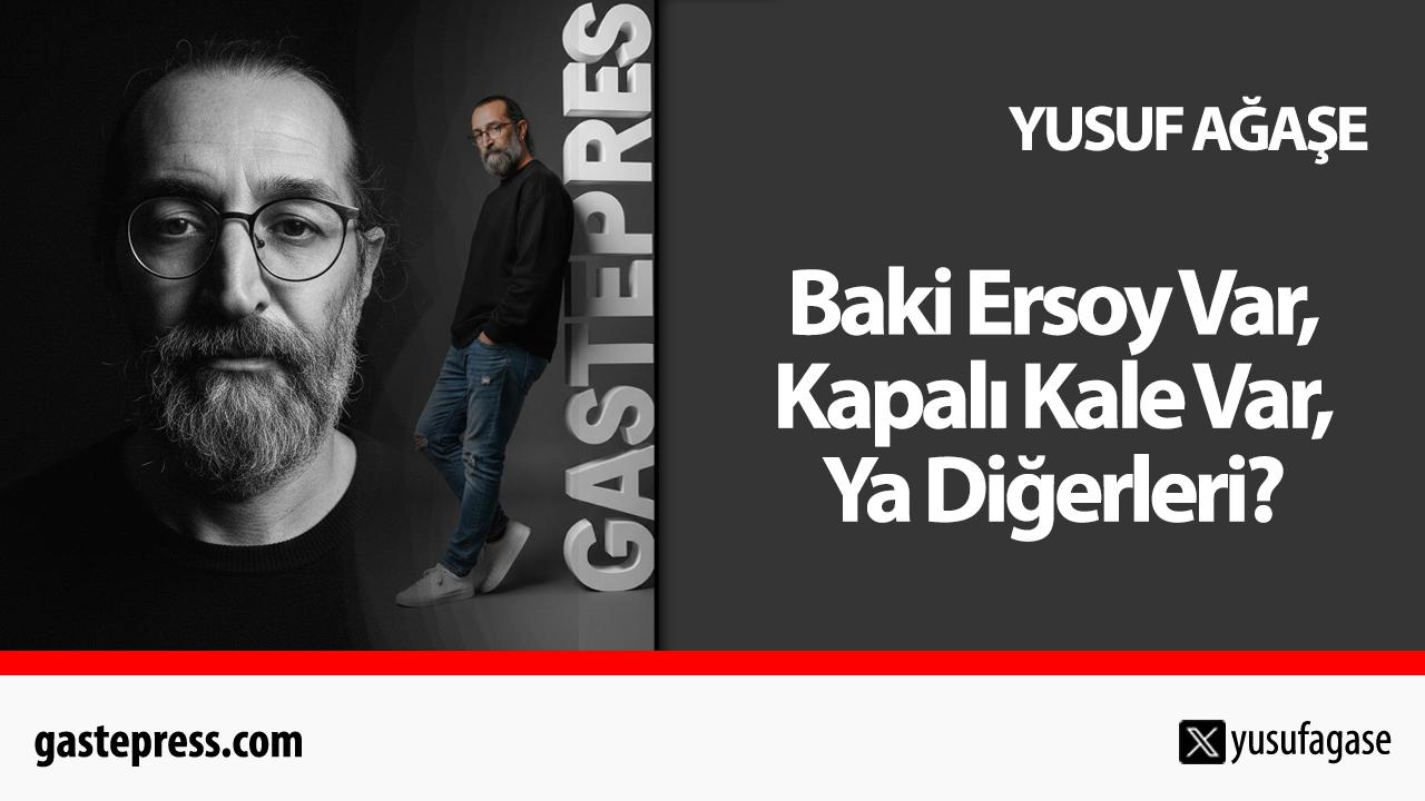 Baki Ersoy Var, Kapalı Kale Var, Ya Diğerleri?