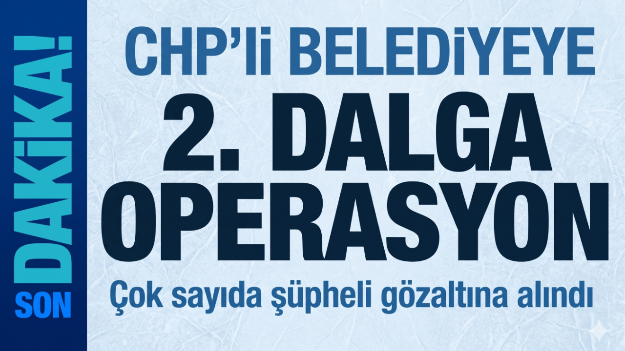 CHP’li Belediyeye İkinci Dalga Operasyon: 25 Gözaltı!