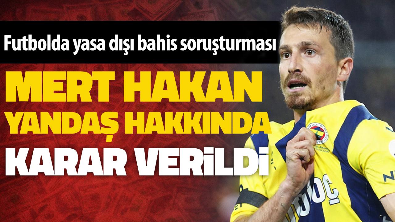 Futbolda yasa dışı bahis soruşturması: Mert Hakan Yandaş hakkında karar verildi!