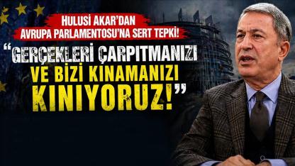 Hulusi Akar’dan Avrupa Parlamentosu’na Sert Tepki!