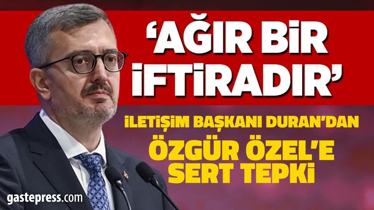 İletişim Başkanı Duran'dan Özgür Özel'e tepki: Ağır bir iftiradır!