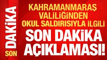 Kahramanmaraş Valiliği’nden Okul Saldırısına İlişkin Son Açıklama!