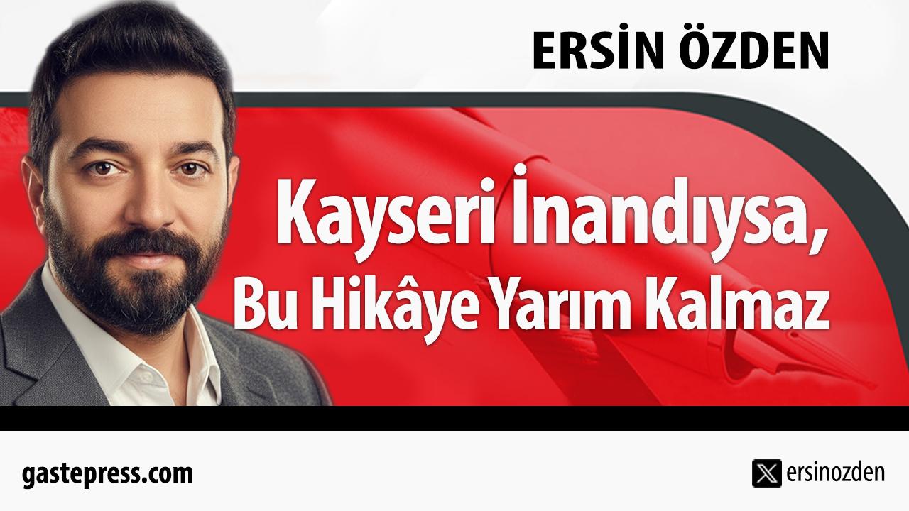 Kayseri İnandıysa, Bu Hikâye Yarım Kalmaz!