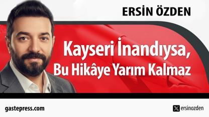 Kayseri İnandıysa, Bu Hikâye Yarım Kalmaz!