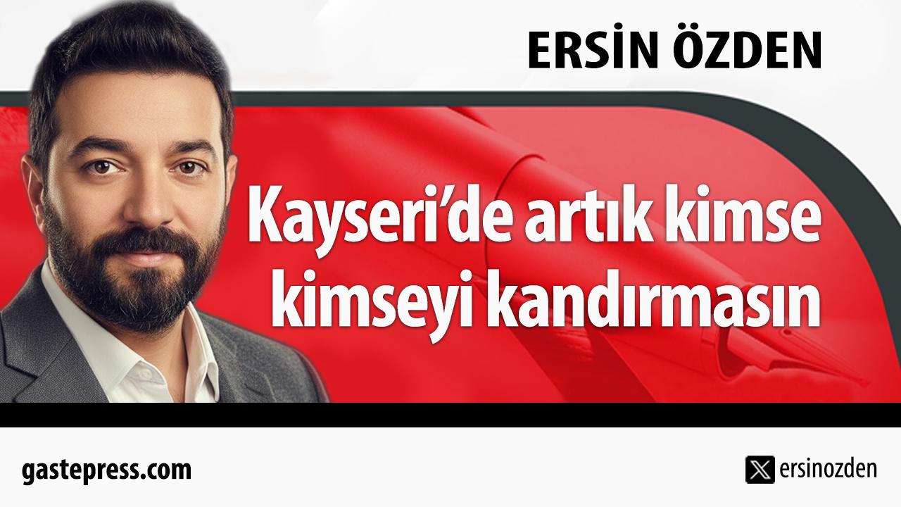 Kayseri’de artık kimse kimseyi kandırmasın!