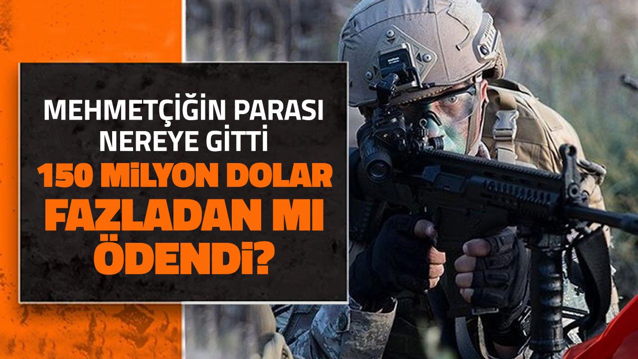 Mehmetçiğin Parası Nereye Gitti: 150 Milyon Dolar Fazladan mı Ödendi?
