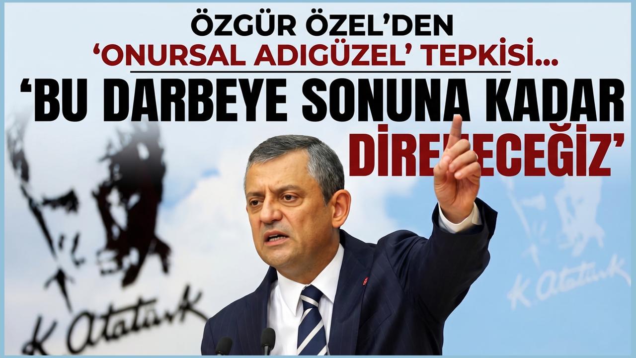 Özgür Özel'den 'Onursal Adıgüzel' tepkisi... 'Bu darbeye sonuna kadar direneceğiz'