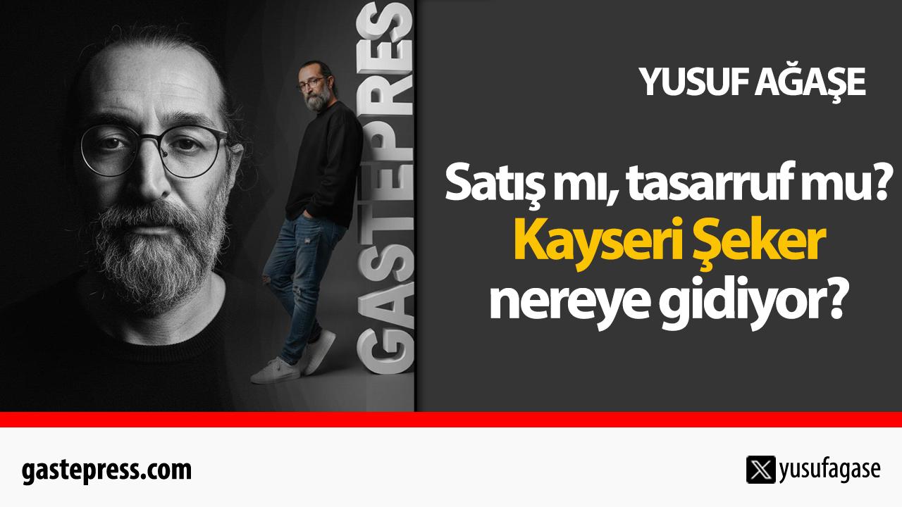 Satış mı, tasarruf mu? Kayseri Şeker nereye gidiyor?