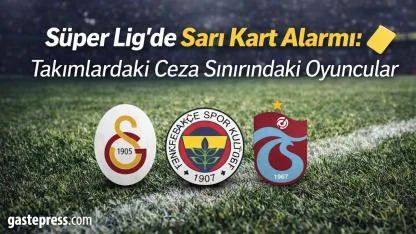 Süper Lig’de Kritik Uyarı: Şampiyonluk yolunda 13 Oyuncu Ceza Sınırında!