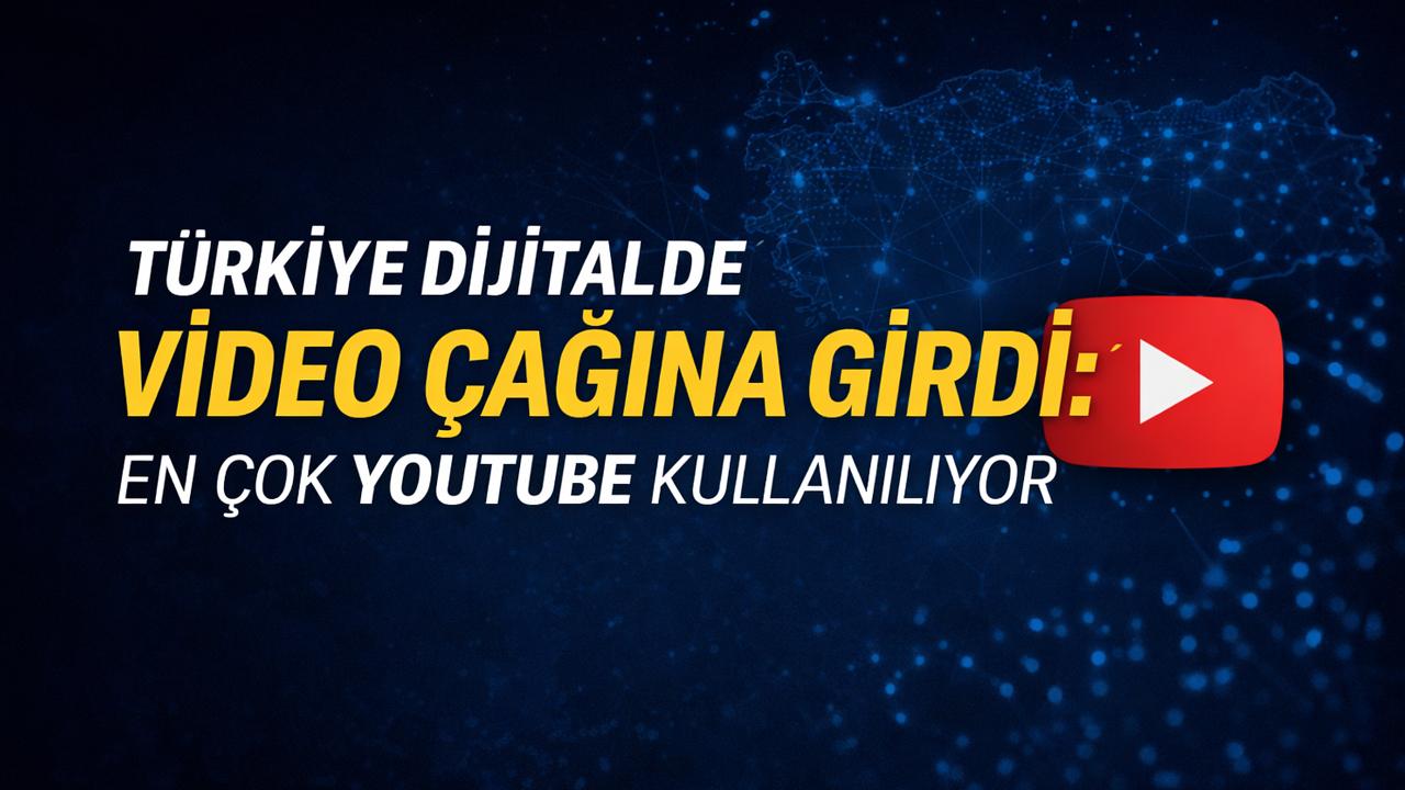 Türkiye Dijitalde Video Çağına Girdi: En Çok YouTube Kullanılıyor!