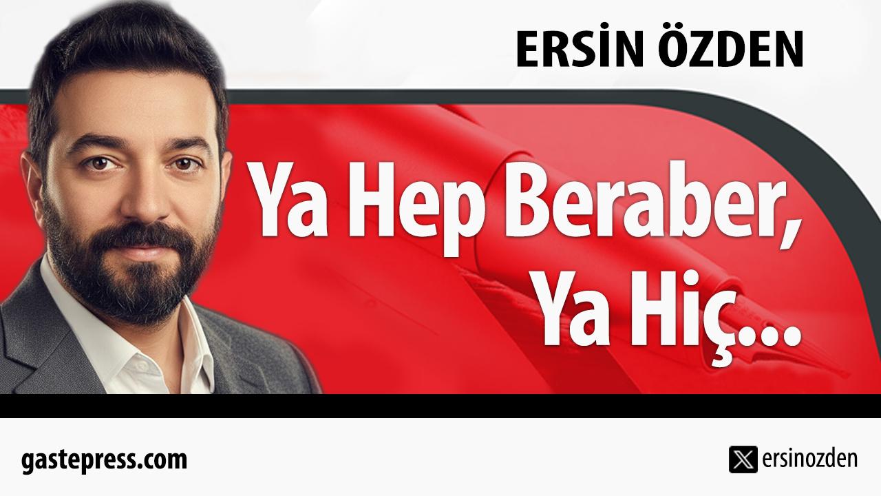 Ya Hep Beraber, Ya Hiç...