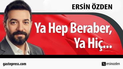 Ya Hep Beraber, Ya Hiç...