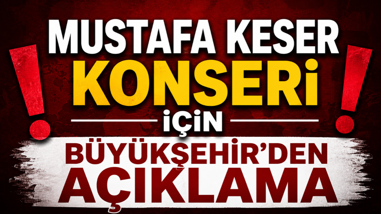 Mustafa Keser Konseri İçin Büyükşehir’den Açıklama!