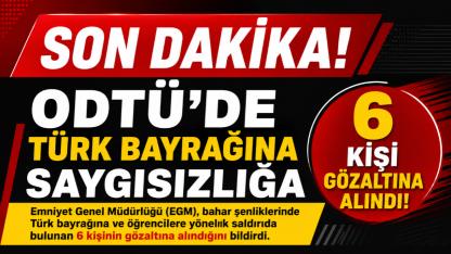 ODTÜ’de Türk Bayrağı Gerginliği: 6 Kişi Gözaltına Alındı!