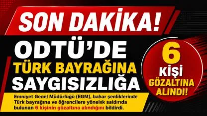 ODTÜ’de Türk Bayrağı Gerginliği: 6 Kişi Gözaltına Alındı!