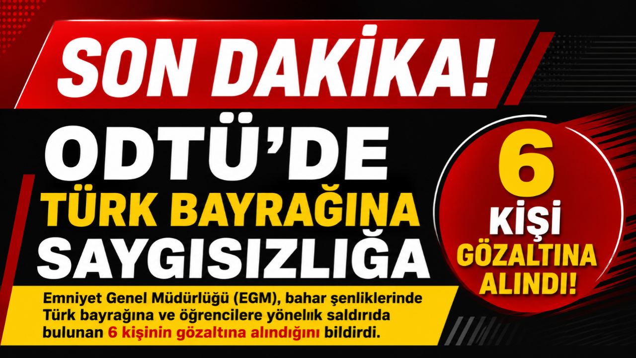 ODTÜ’de Türk Bayrağı Gerginliği: 6 Kişi Gözaltına Alındı!
