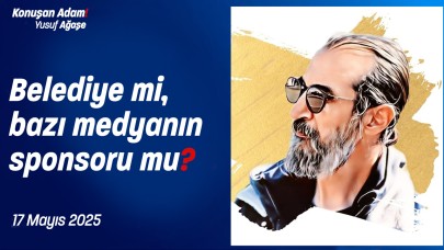 Konuşan Adam Yusuf Ağaşe soruyor! Belediye mi, bazı medya kuruluşlarının sponsoru mu?